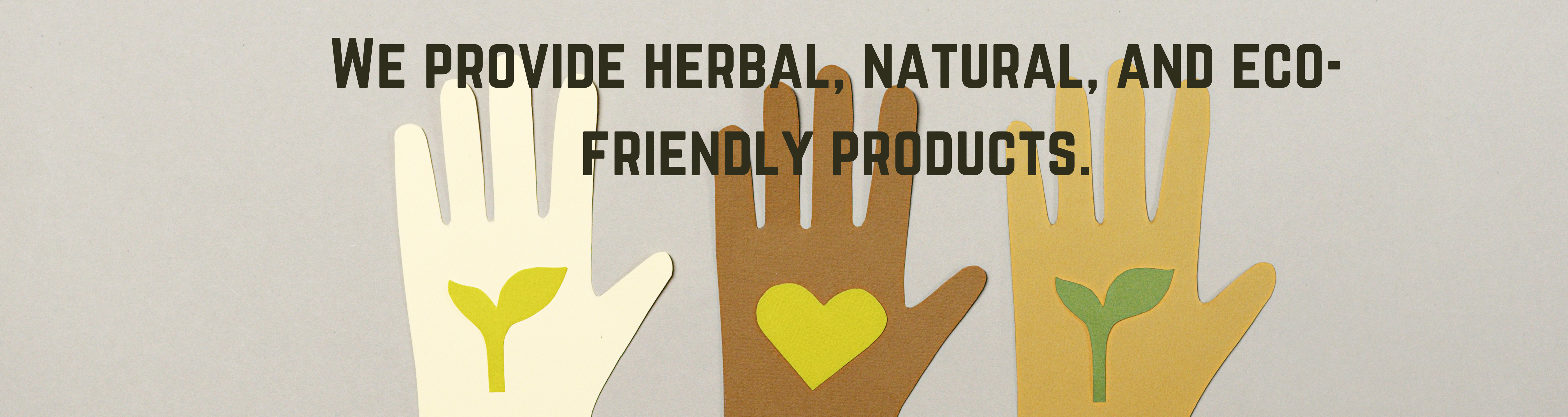 We provide herbal, natural, and eco-friendly products.
